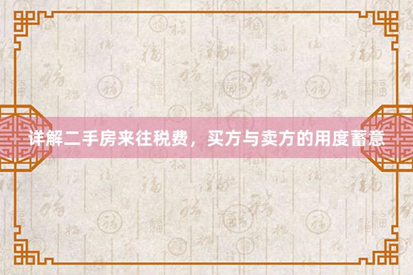 详解二手房来往税费，买方与卖方的用度蓄意